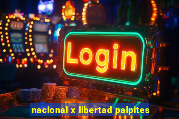 nacional x libertad palpites